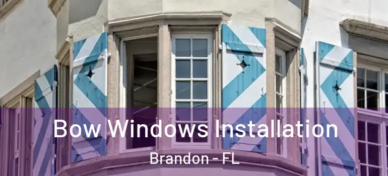 Bow Windows Installation Brandon - FL