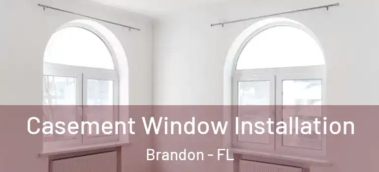 Casement Window Installation Brandon - FL