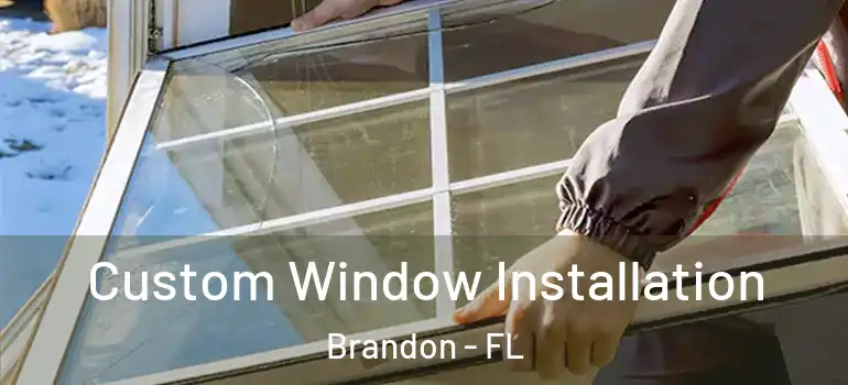 Custom Window Installation Brandon - FL