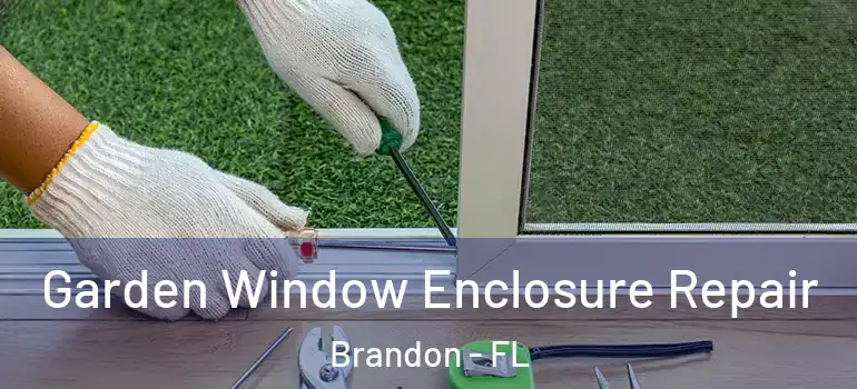 Garden Window Enclosure Repair Brandon - FL