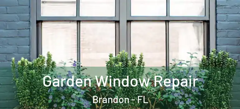 Garden Window Repair Brandon - FL