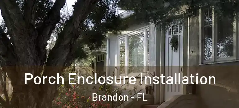 Porch Enclosure Installation Brandon - FL