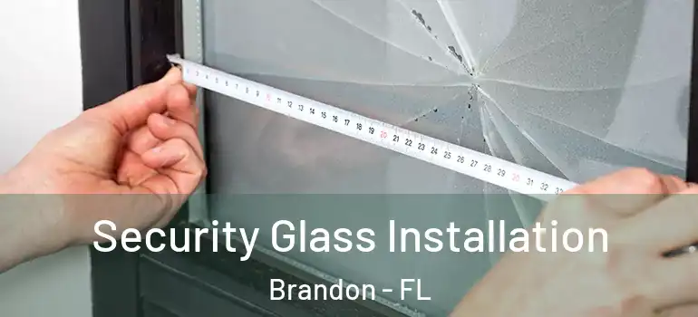  Security Glass Installation Brandon - FL