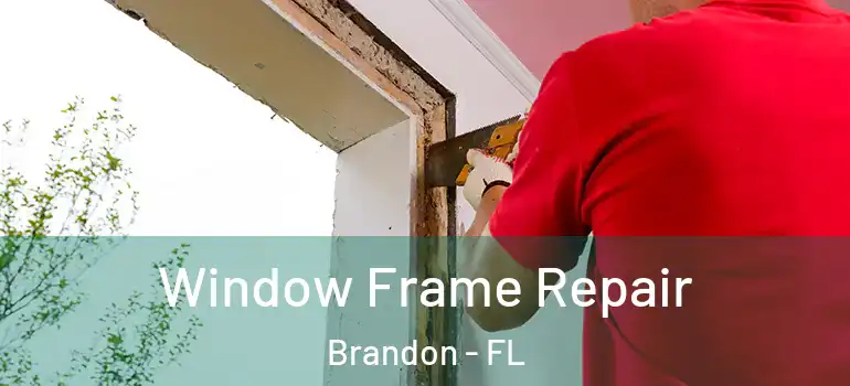  Window Frame Repair Brandon - FL