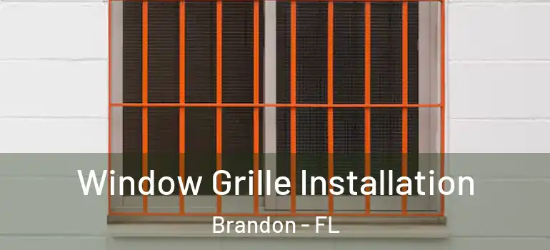 Window Grille Installation Brandon - FL