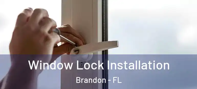 Window Lock Installation Brandon - FL